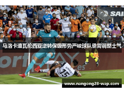 马洛卡遭瓦伦西亚逆转保级形势严峻球队亟需调整士气
